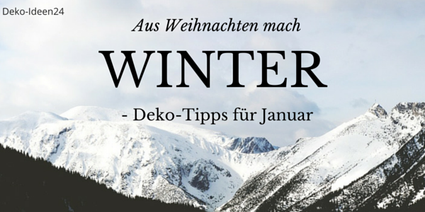 Deko-Ideen24 Blog: Bergwelt - Aus Weihnachten wir WINTER - Deko-Tipps für Januar
