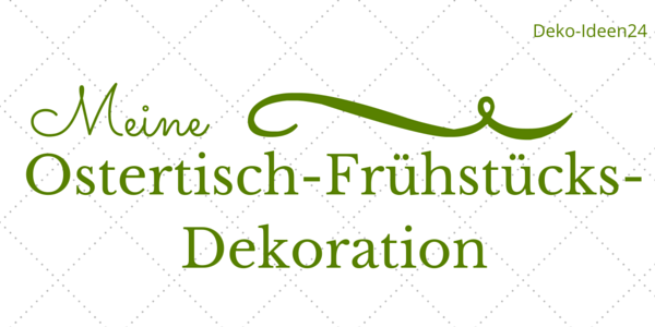 Deko-Ideen24 Blog: Meine Ostertisch-Frühstücks-Dekoration