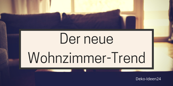 Deko-Ideen24 Blog: Der neue Wohnzimmer-Trend